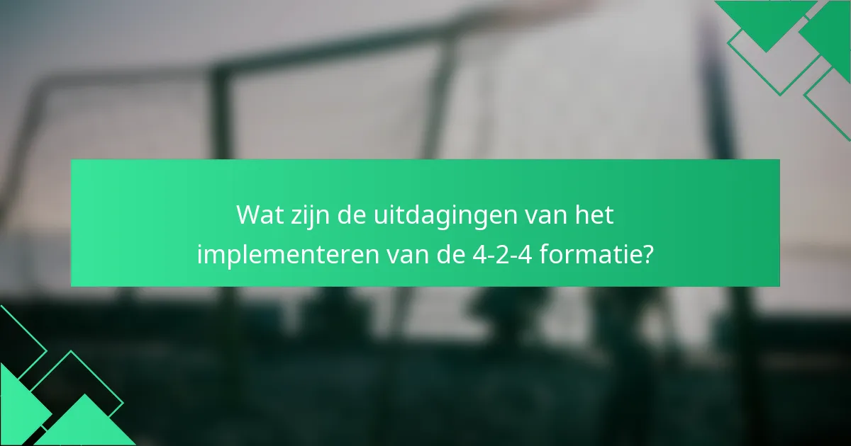 Wat zijn de uitdagingen van het implementeren van de 4-2-4 formatie?