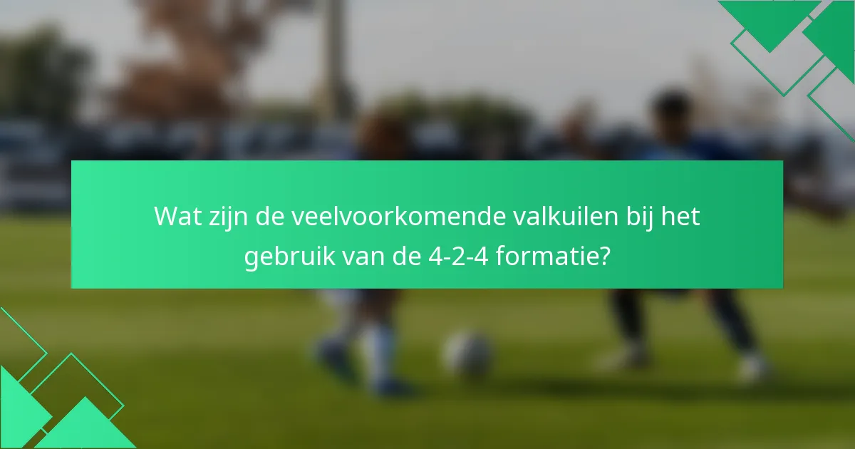 Wat zijn de veelvoorkomende valkuilen bij het gebruik van de 4-2-4 formatie?