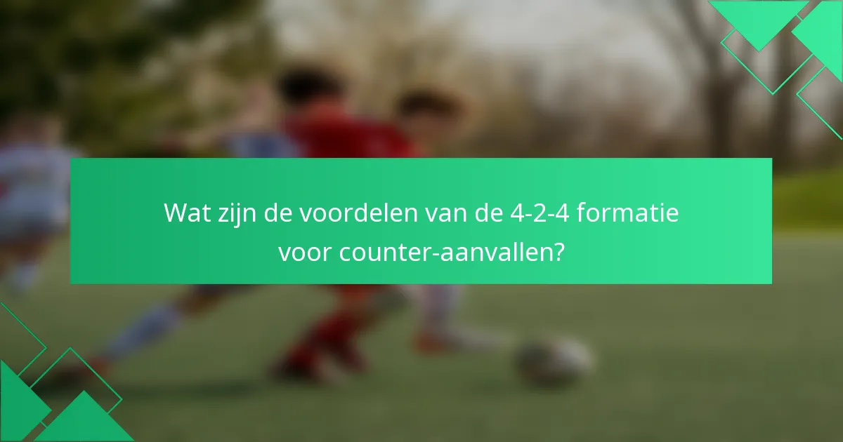 Wat zijn de voordelen van de 4-2-4 formatie voor counter-aanvallen?
