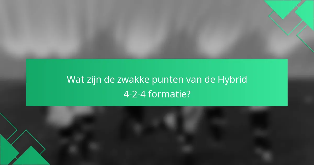 Wat zijn de zwakke punten van de Hybrid 4-2-4 formatie?