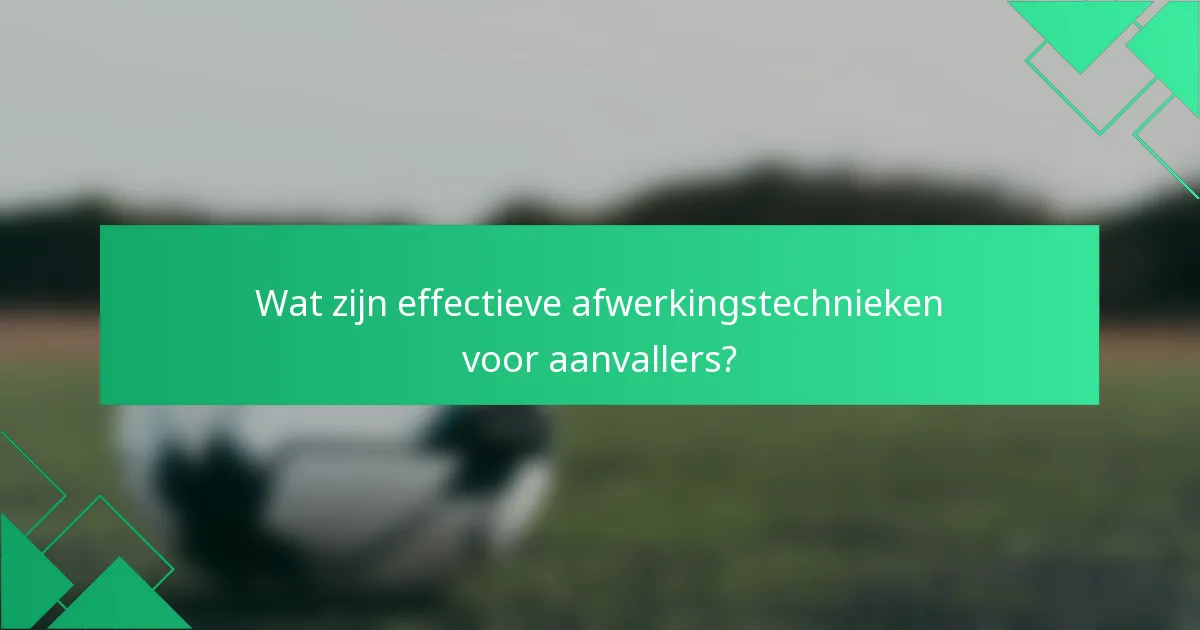 Wat zijn effectieve afwerkingstechnieken voor aanvallers?
