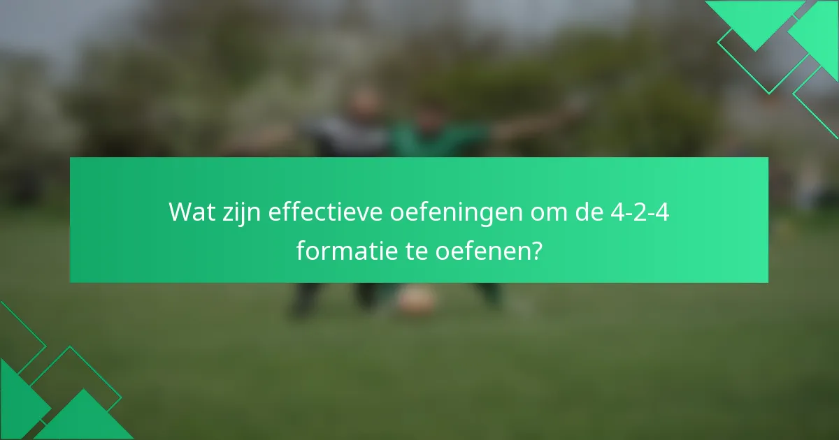 Wat zijn effectieve oefeningen om de 4-2-4 formatie te oefenen?