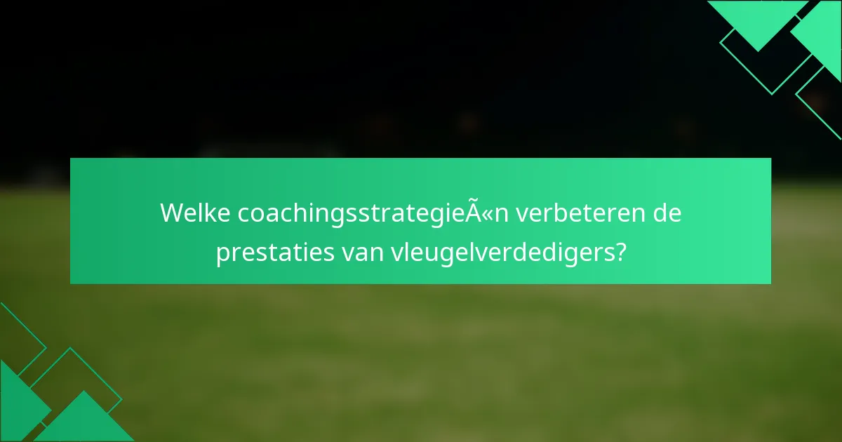 Welke coachingsstrategieën verbeteren de prestaties van vleugelverdedigers?