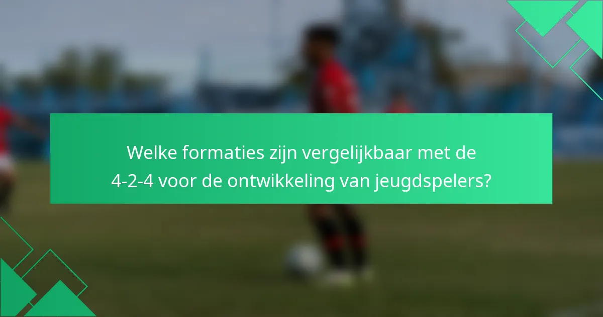 Welke formaties zijn vergelijkbaar met de 4-2-4 voor de ontwikkeling van jeugdspelers?