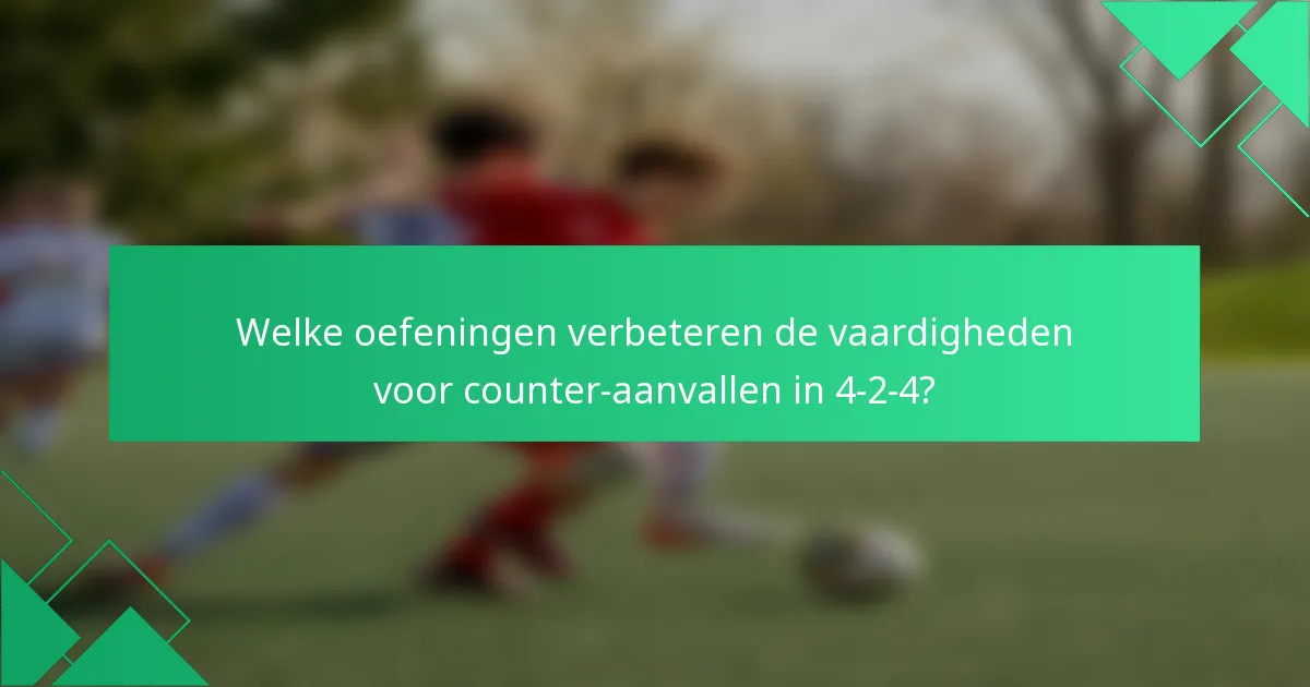 Welke oefeningen verbeteren de vaardigheden voor counter-aanvallen in 4-2-4?