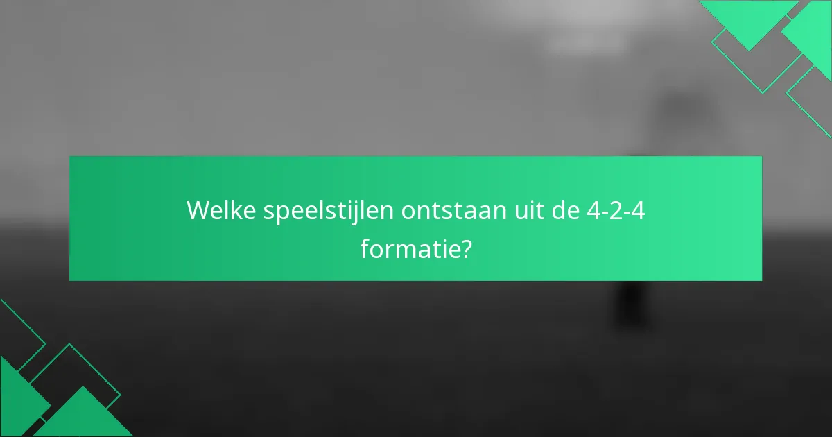 Welke speelstijlen ontstaan uit de 4-2-4 formatie?