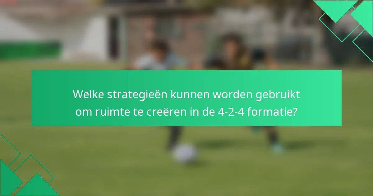 Welke strategieën kunnen worden gebruikt om ruimte te creëren in de 4-2-4 formatie?