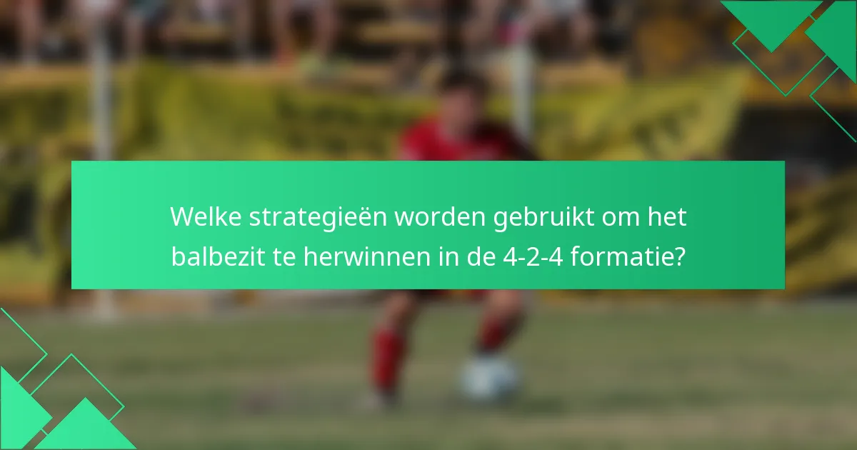 Welke strategieën worden gebruikt om het balbezit te herwinnen in de 4-2-4 formatie?