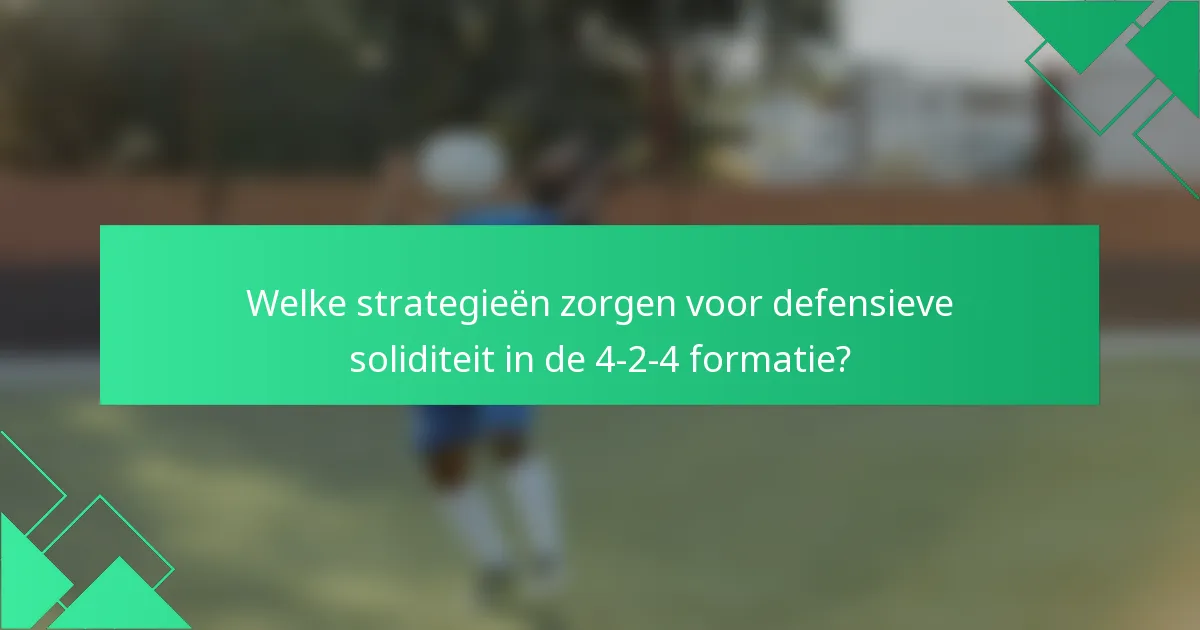 Welke strategieën zorgen voor defensieve soliditeit in de 4-2-4 formatie?