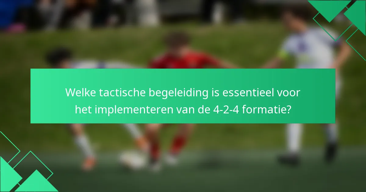 Welke tactische begeleiding is essentieel voor het implementeren van de 4-2-4 formatie?