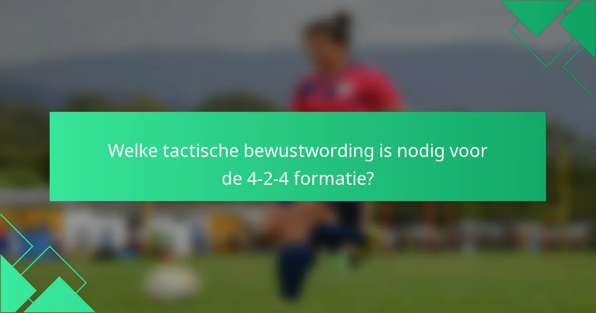 Welke tactische bewustwording is nodig voor de 4-2-4 formatie?