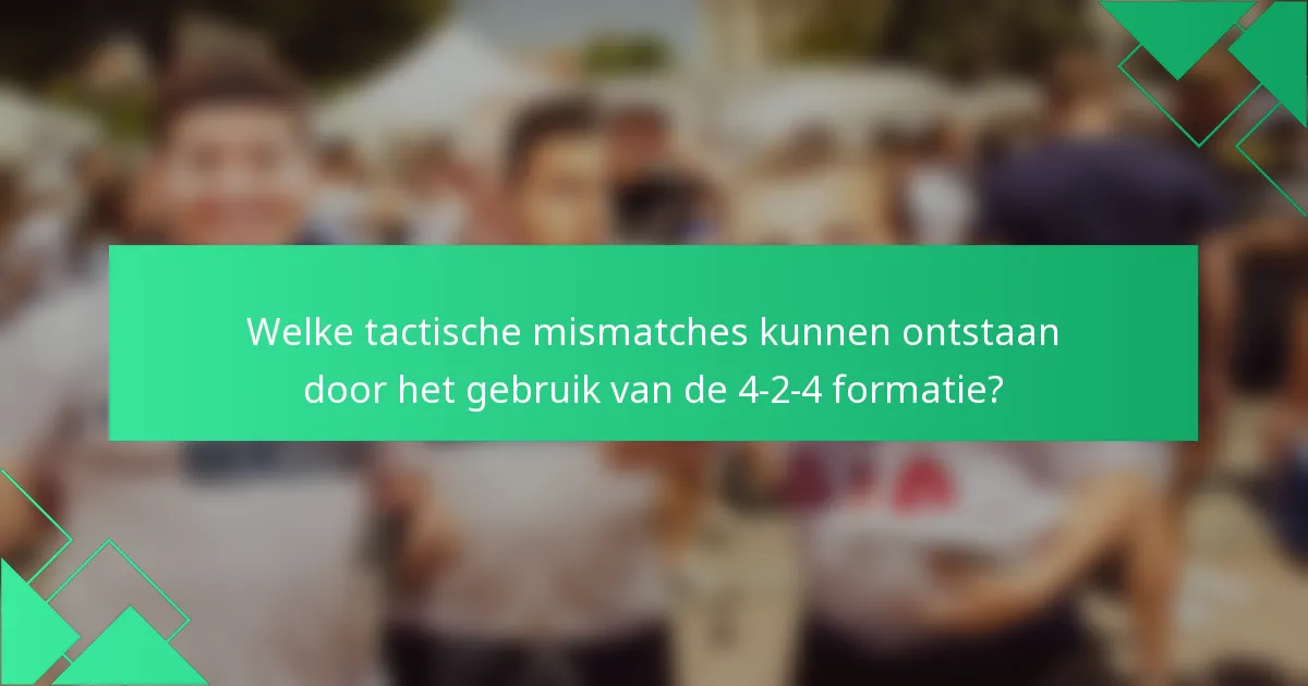 Welke tactische mismatches kunnen ontstaan door het gebruik van de 4-2-4 formatie?