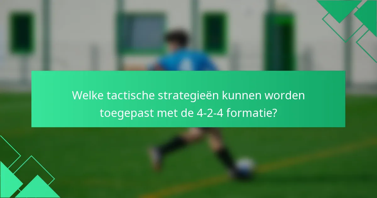 Welke tactische strategieën kunnen worden toegepast met de 4-2-4 formatie?