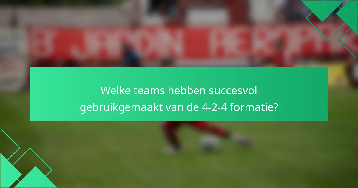 Welke teams hebben succesvol gebruikgemaakt van de 4-2-4 formatie?