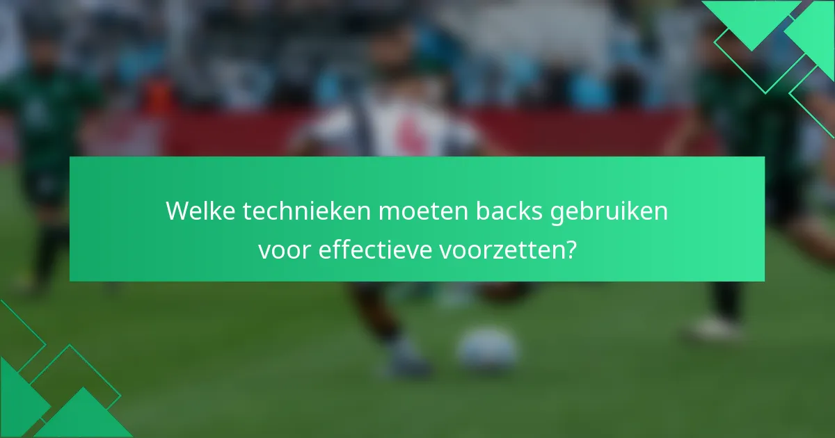 Welke technieken moeten backs gebruiken voor effectieve voorzetten?