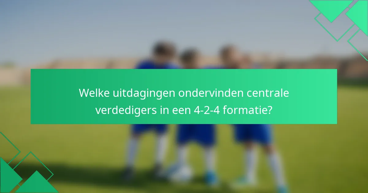 Welke uitdagingen ondervinden centrale verdedigers in een 4-2-4 formatie?