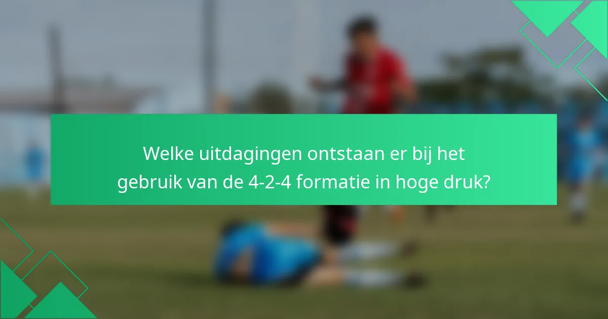 Welke uitdagingen ontstaan er bij het gebruik van de 4-2-4 formatie in hoge druk?