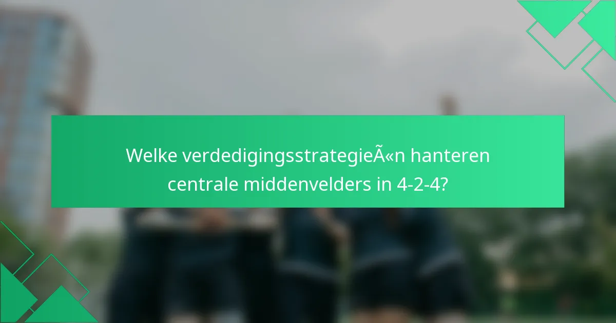 Welke verdedigingsstrategieën hanteren centrale middenvelders in 4-2-4?