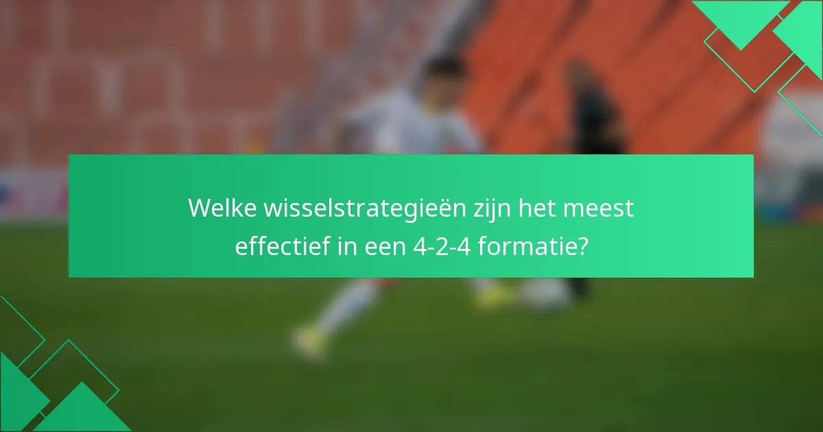 Welke wisselstrategieën zijn het meest effectief in een 4-2-4 formatie?